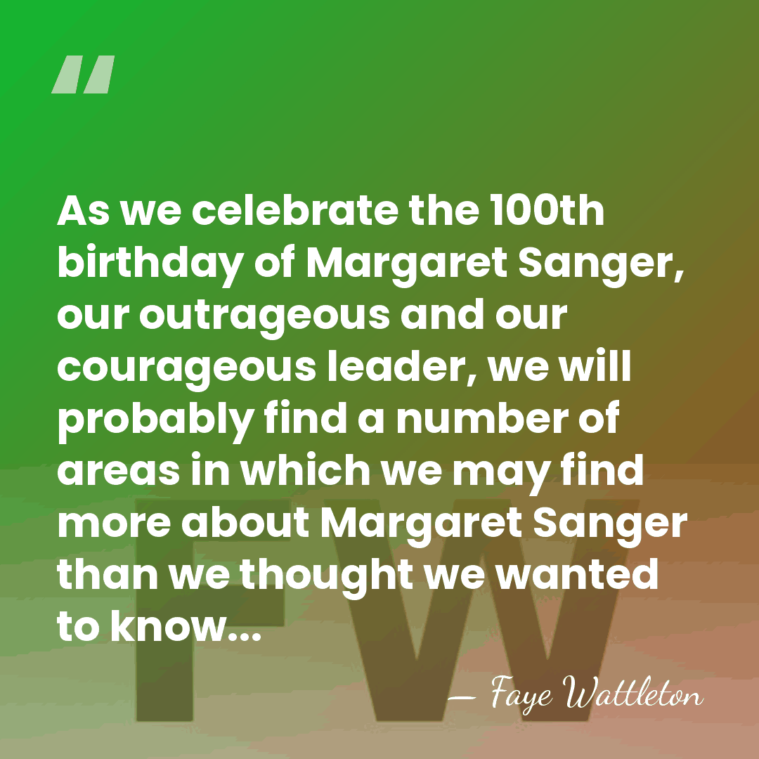 As we celebrate the 100th birthday of Margaret Sanger, our outrageous and&hellip; - Faye Wattleton