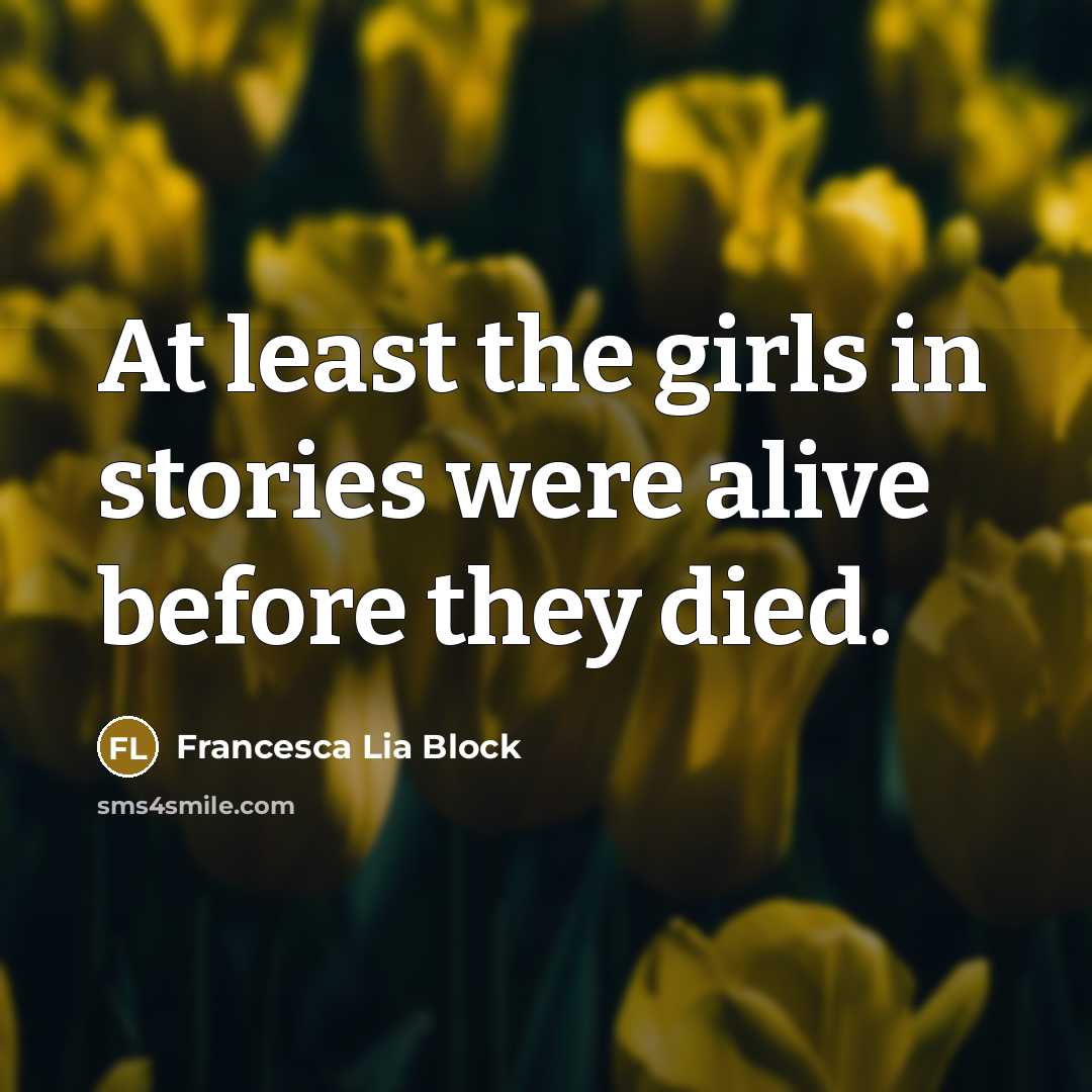 “At least the girls in stories were alive before they…” quote by Francesca Lia Block