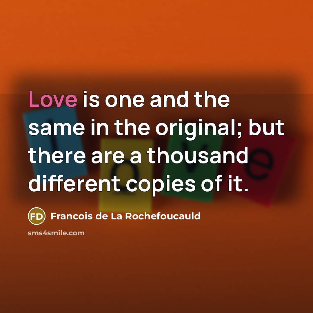 “Love is one and the same in the original; but…” quote by Francois de La Rochefoucauld