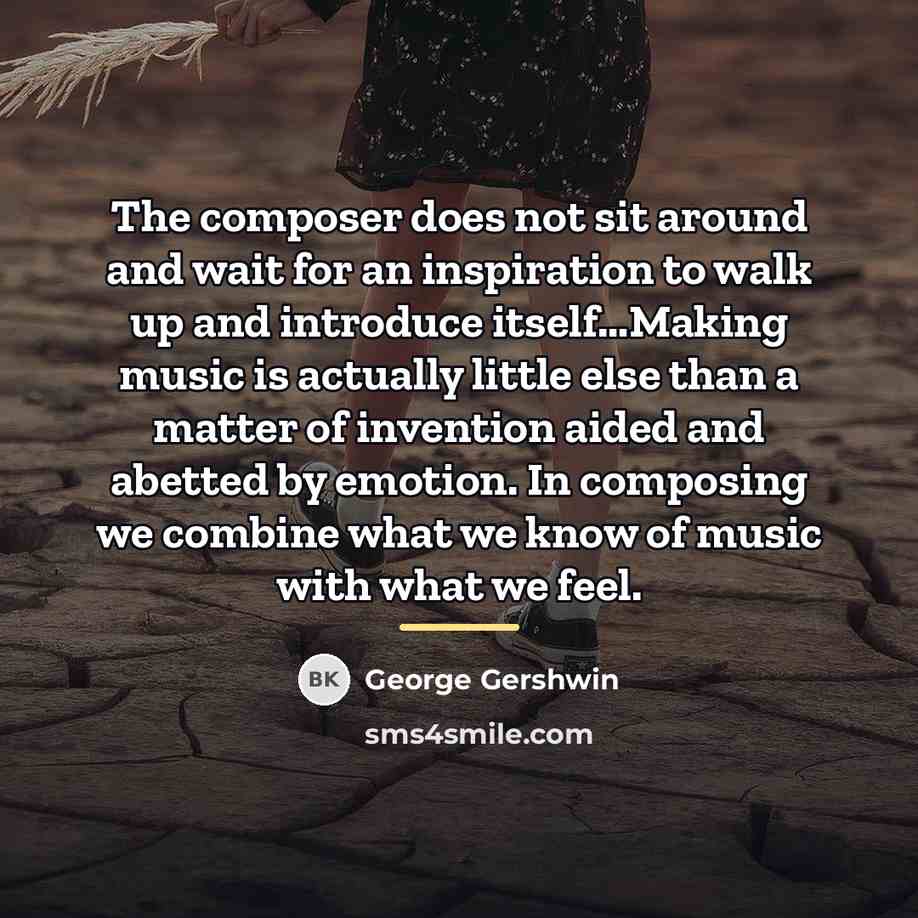 “The composer does not sit around and wait for an…” quote by George Gershwin