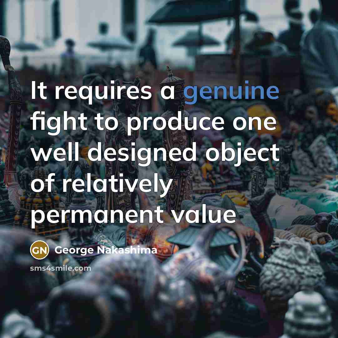“It requires a genuine fight to produce one well designed…” quote by George Nakashima