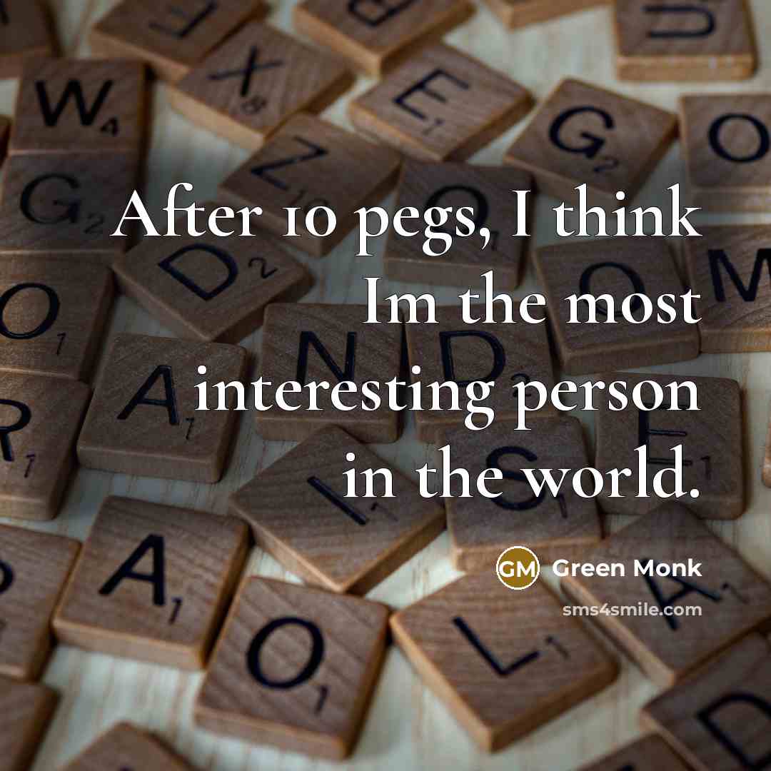 “After 10 pegs, I think Im the most interesting person…” quote by Green Monk