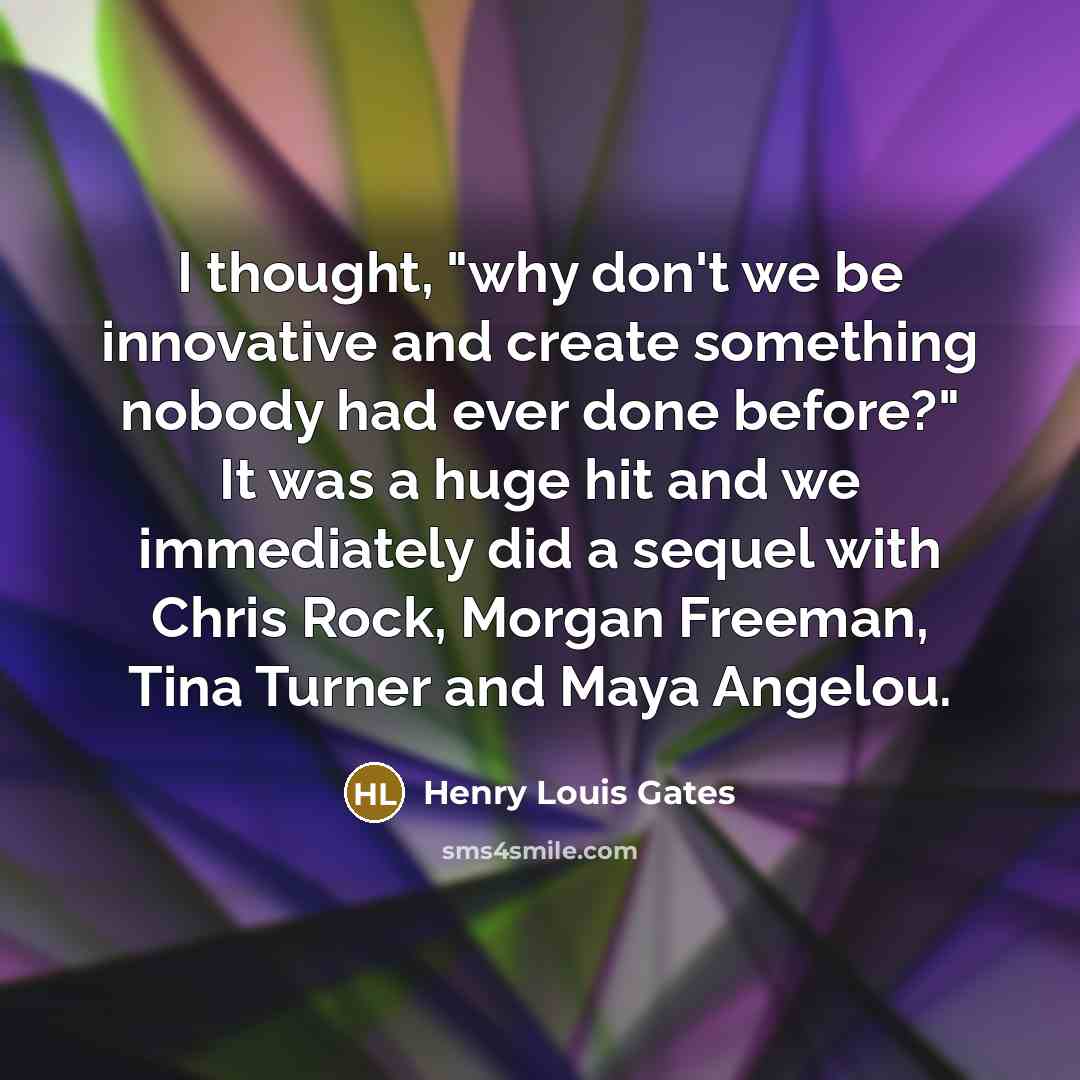 “I thought, "why don't we be innovative and create something…” quote by Henry Louis Gates