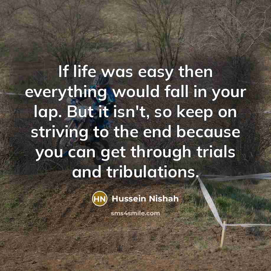 “If life was easy then everything would fall in your…” quote by Hussein Nishah