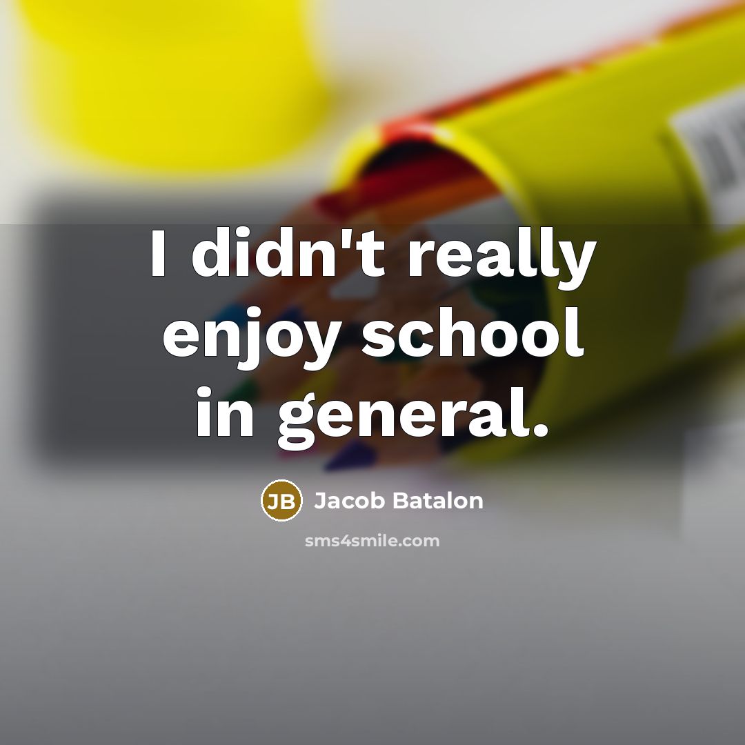 “I didn't really enjoy school in general.…” quote by Jacob Batalon