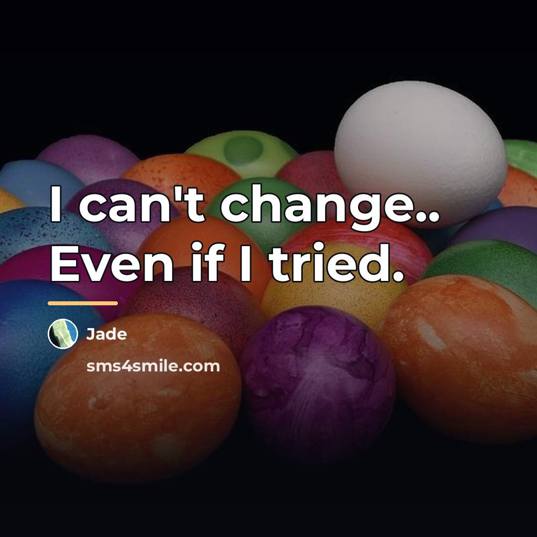 “I can't change.. Even if I tried.…” quote by Jade