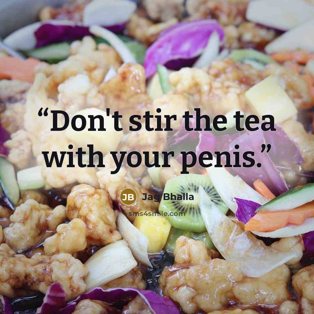 “Don't stir the tea with your penis.” quote by Jag Bhalla
