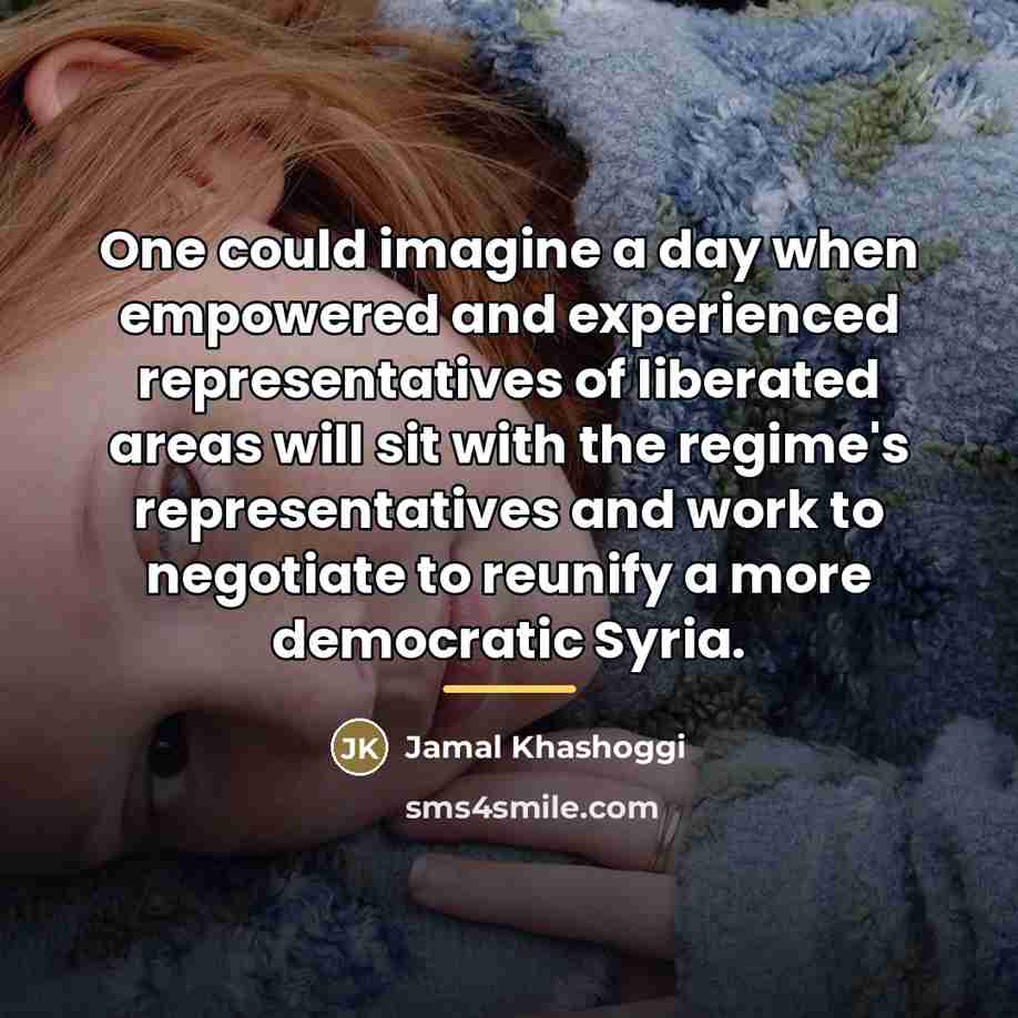 “One could imagine a day when empowered and experienced representatives…” quote by Jamal Khashoggi