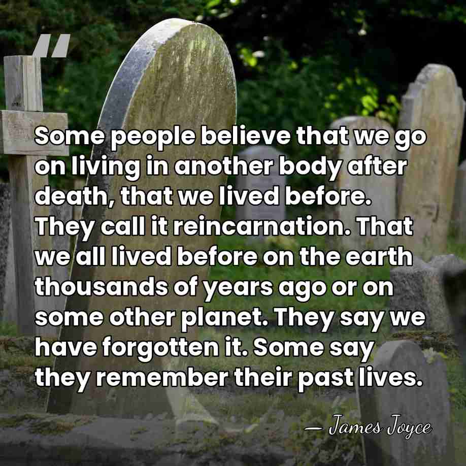 Some people believe that we go on living in another body after&hellip; - James Joyce