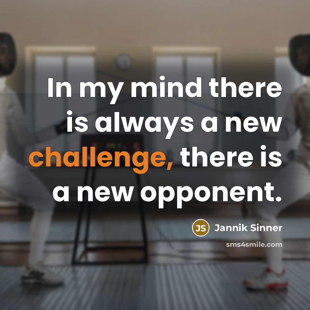 “In my mind there is always a new challenge, there…” quote by Jannik Sinner