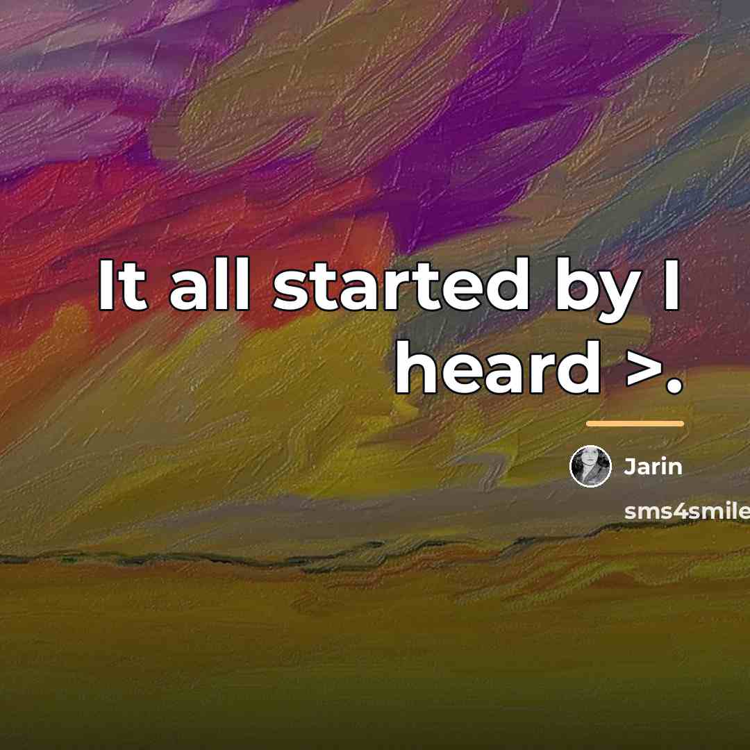 “It all started by I heard >.…” quote by Jarin