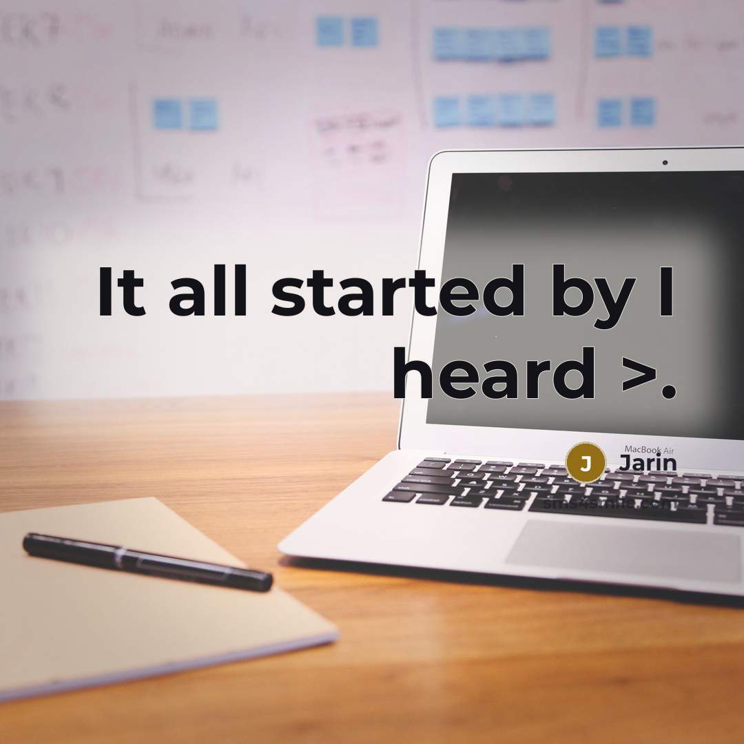 “It all started by I heard >.” quote by Jarin