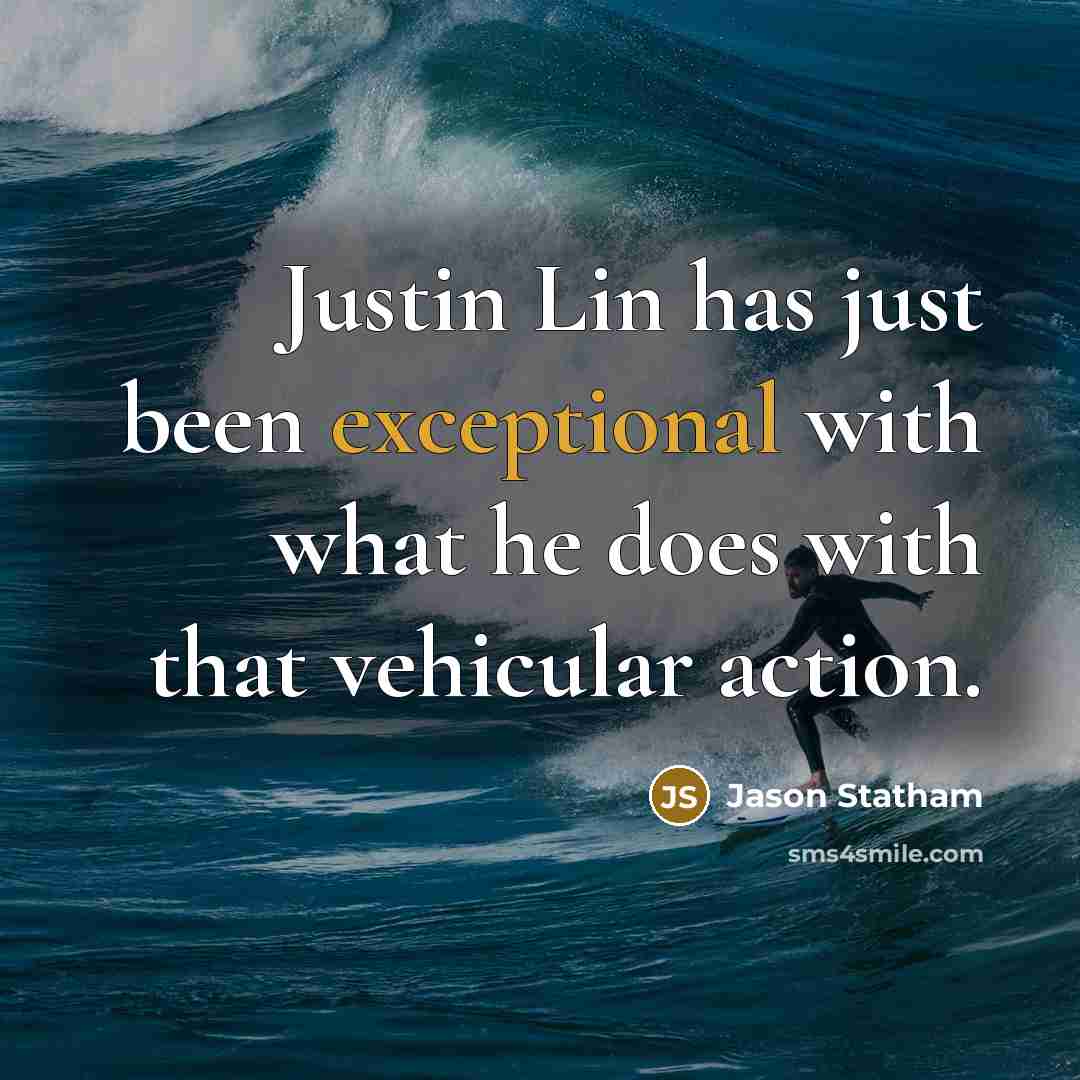 “Justin Lin has just been exceptional with what he does…” quote by Jason Statham