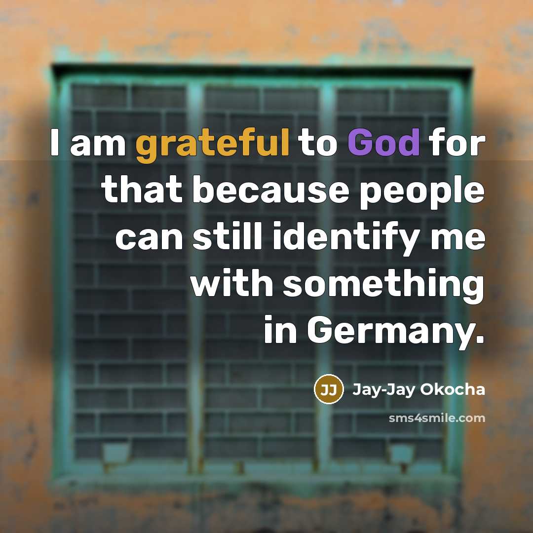 “I am grateful to God for that because people can still identify me with something in Germany.” quote by Jay-Jay Okocha