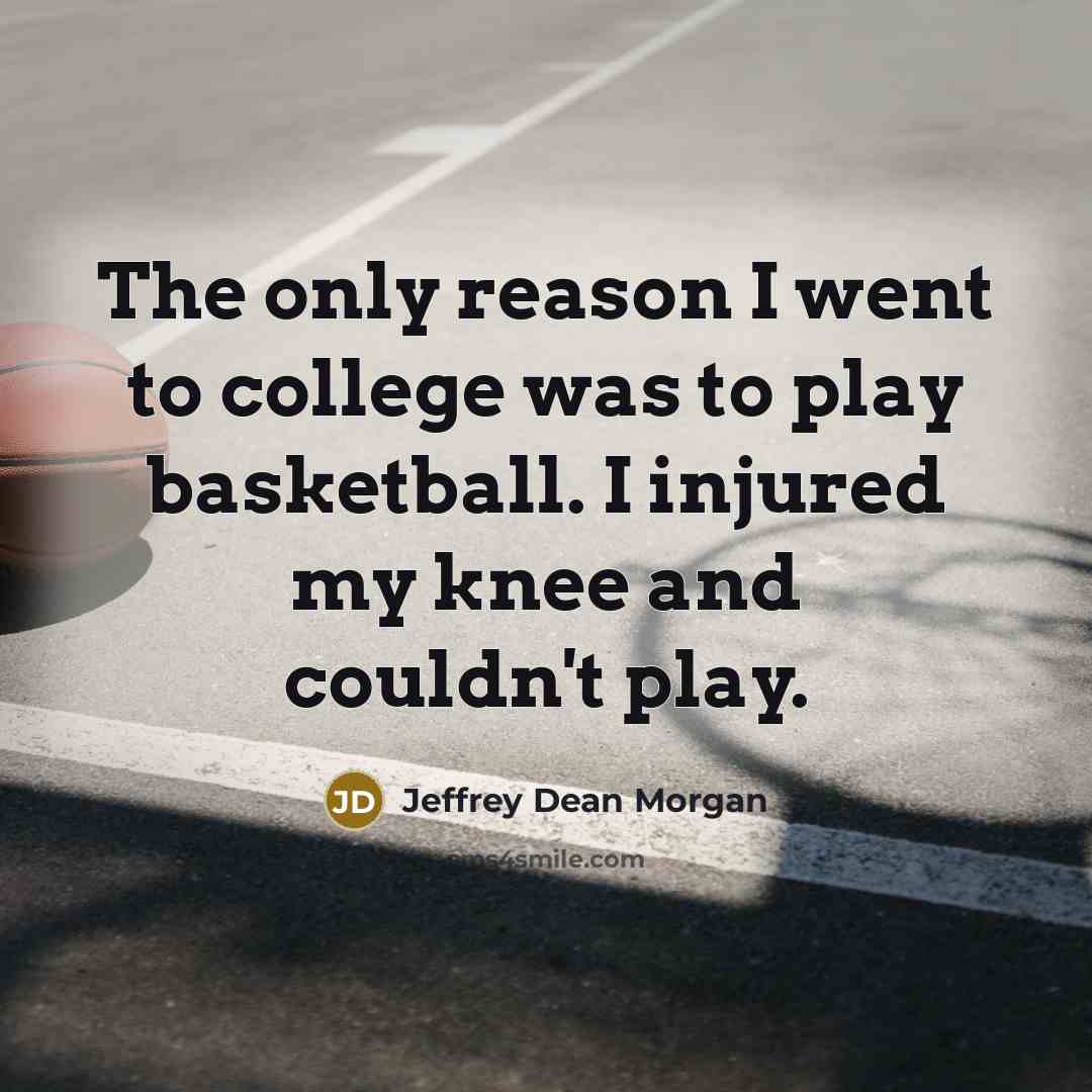 “The only reason I went to college was to play…” quote by Jeffrey Dean Morgan