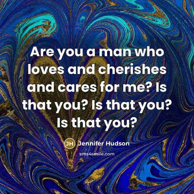 “Are you a man who loves and cherishes and cares…” quote by Jennifer Hudson