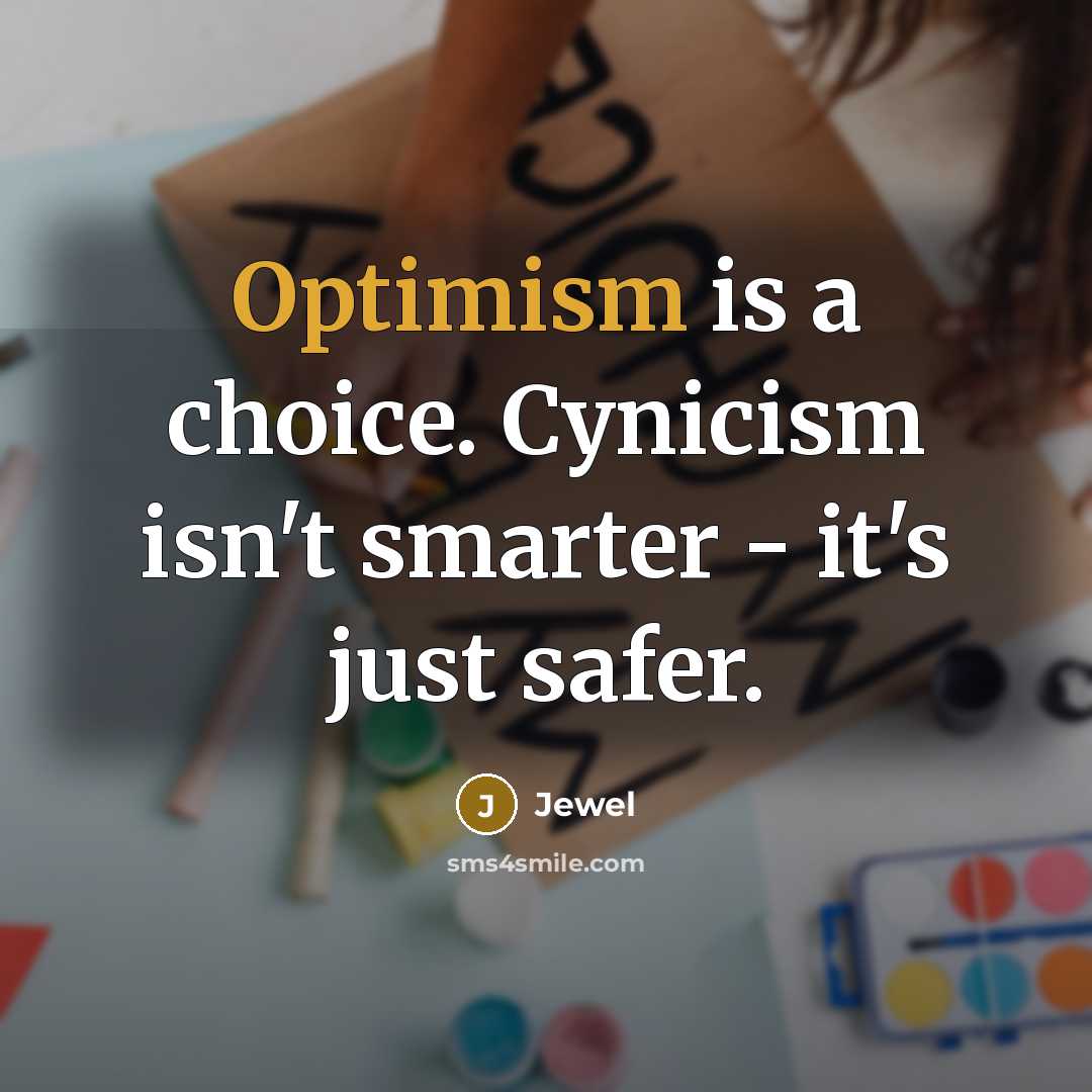 “Optimism is a choice. Cynicism isn't smarter - it's just…” quote by Jewel