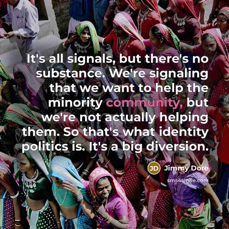 “It's all signals, but there's no substance. We're signaling that…” quote by Jimmy Dore