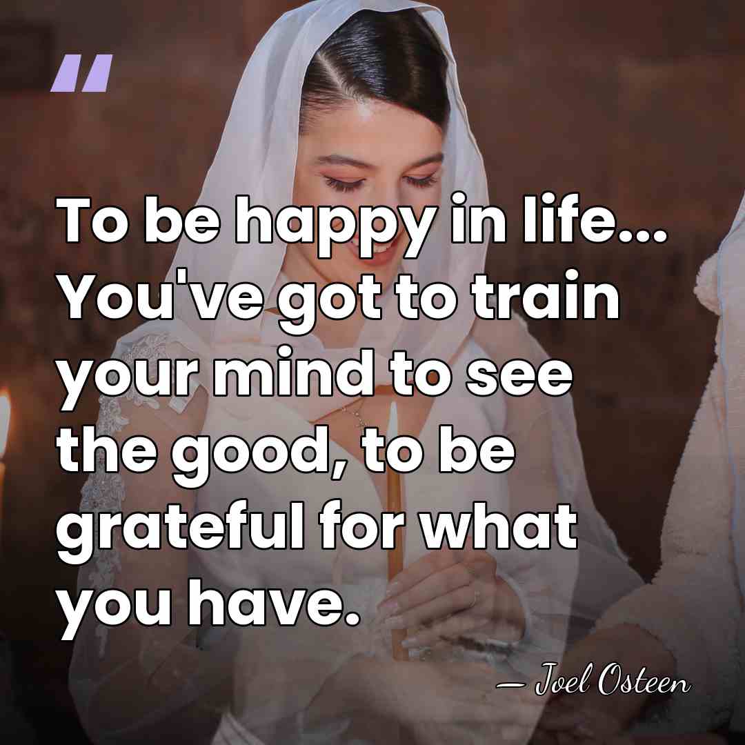 To be happy in life... You've got to train your mind to&hellip; - Joel Osteen