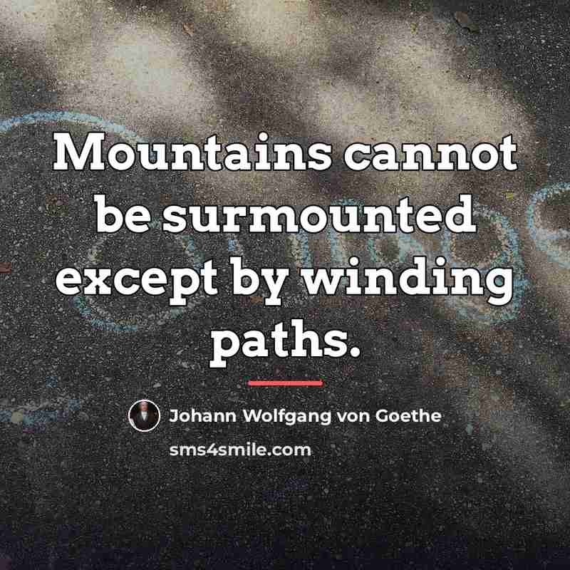 “Mountains cannot be surmounted except by winding paths.…” quote by Johann Wolfgang von Goethe