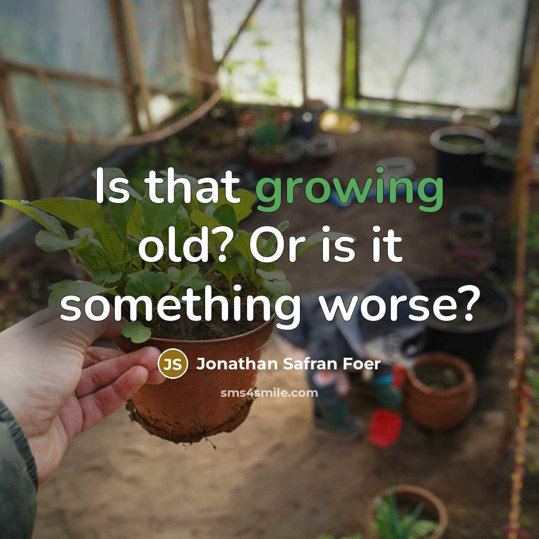 “Is that growing old? Or is it something worse?…” quote by Jonathan Safran Foer