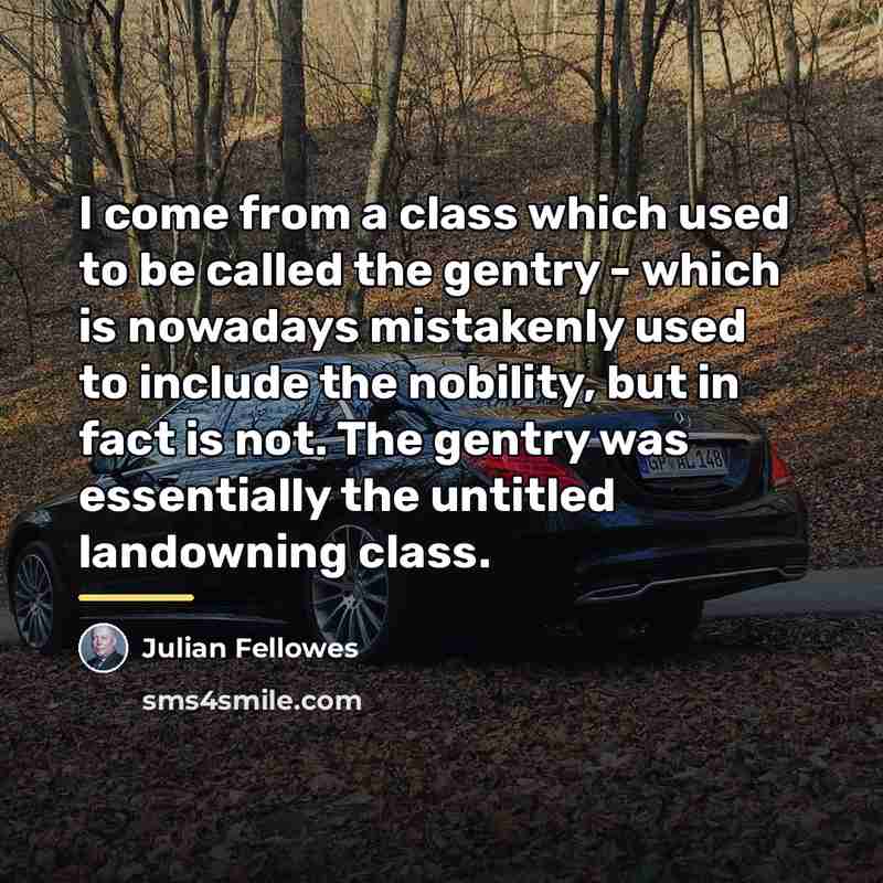 “I come from a class which used to be called…” quote by Julian Fellowes