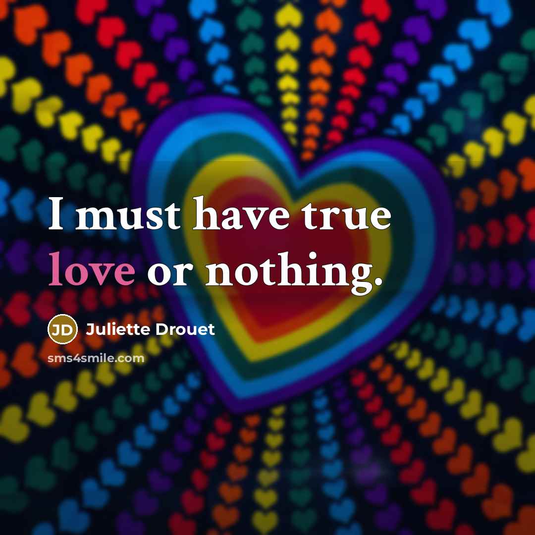 “I must have true love or nothing.…” quote by Juliette Drouet