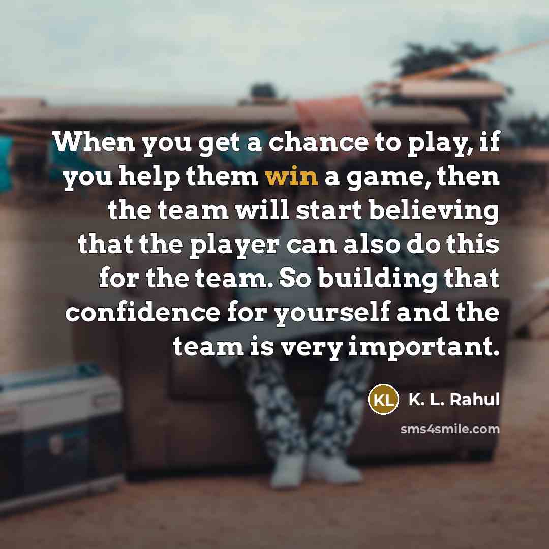 “When you get a chance to play, if you help…” quote by K. L. Rahul