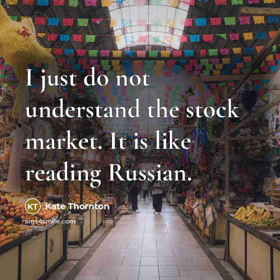“I just do not understand the stock market. It is…” quote by Kate Thornton