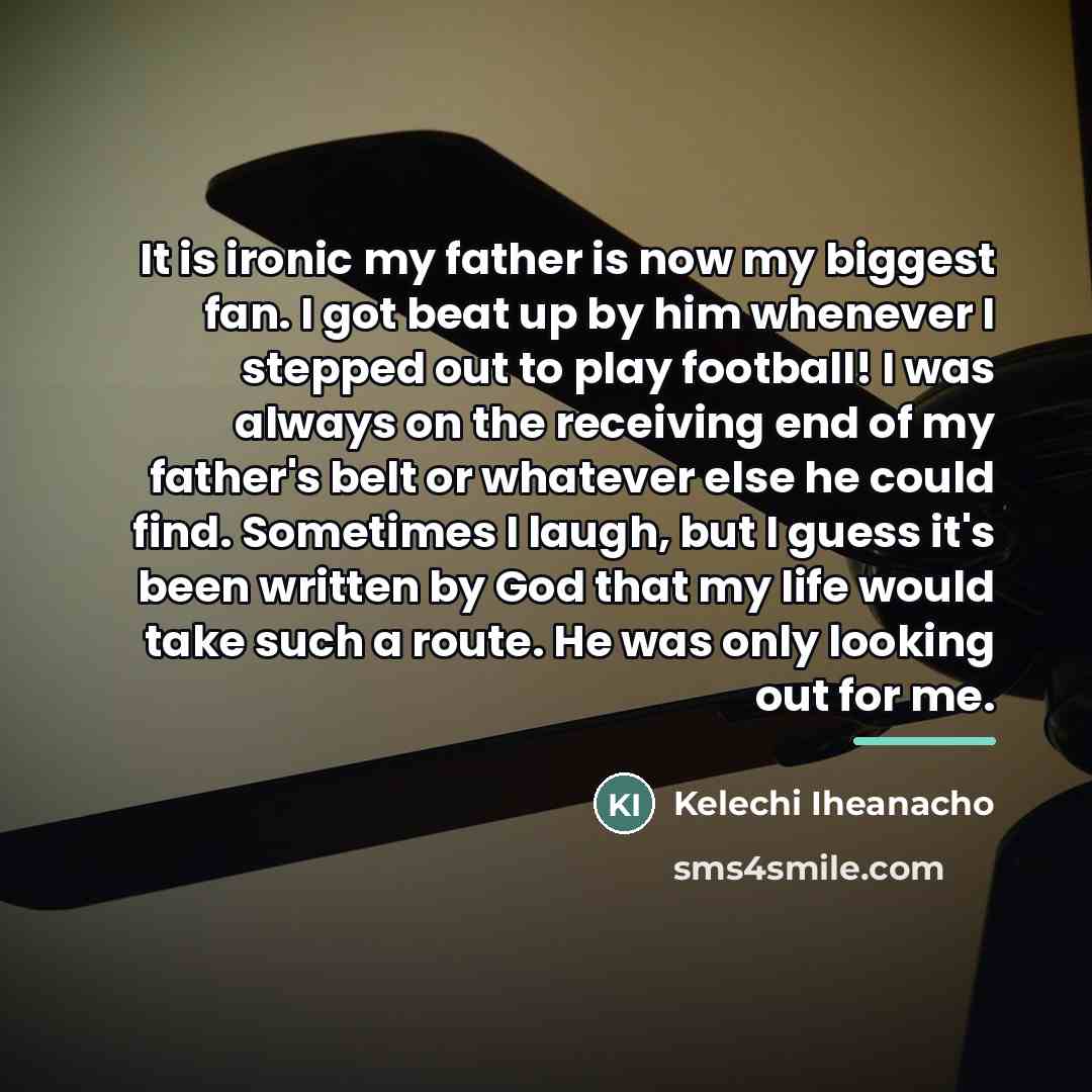 “It is ironic my father is now my biggest fan.…” quote by Kelechi Iheanacho