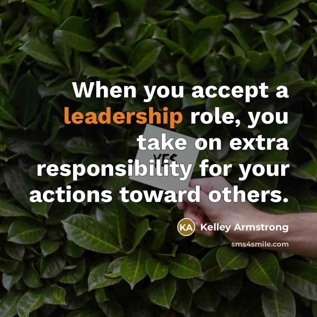 “When you accept a leadership role, you take on extra…” quote by Kelley Armstrong