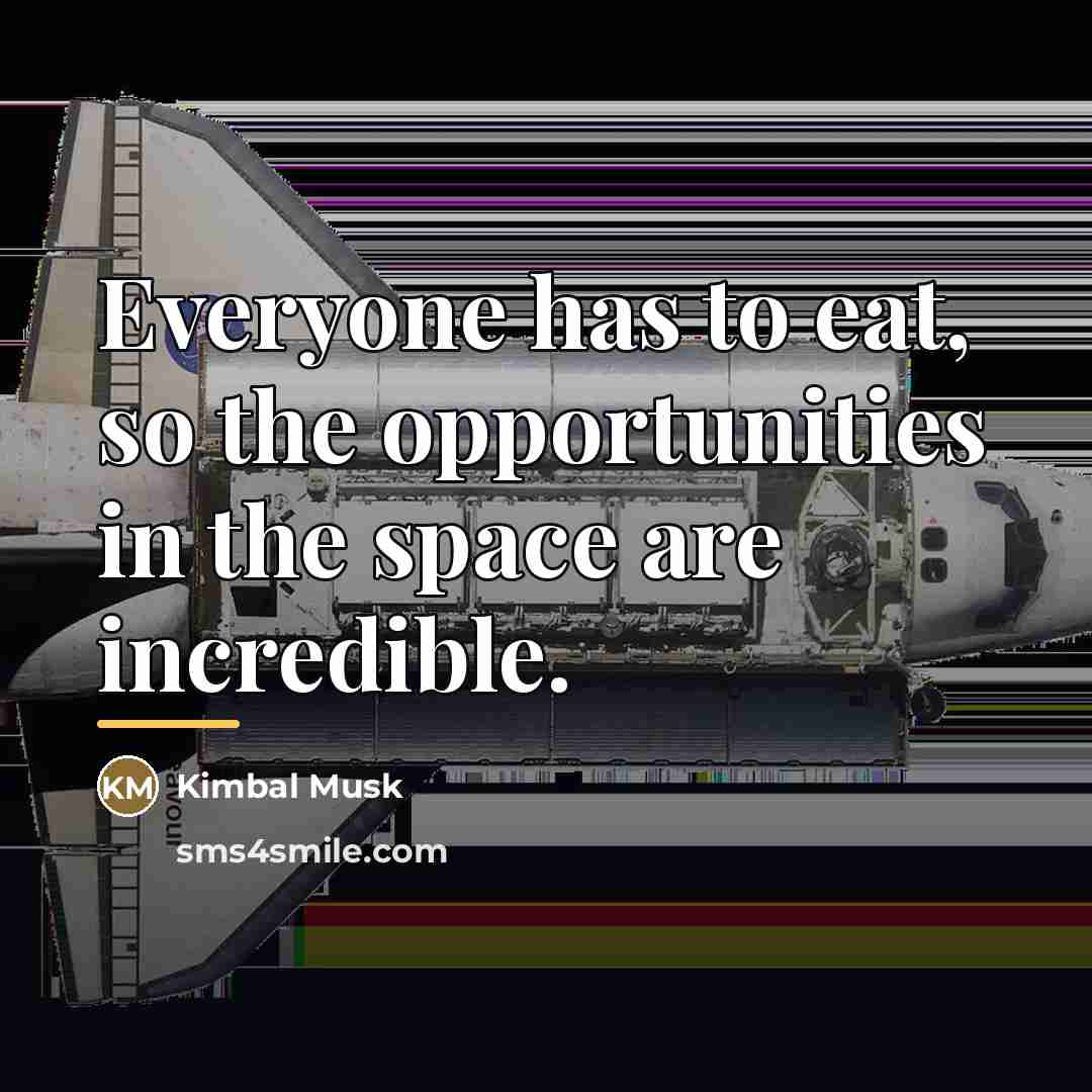 “Everyone has to eat, so the opportunities in the space…” quote by Kimbal Musk