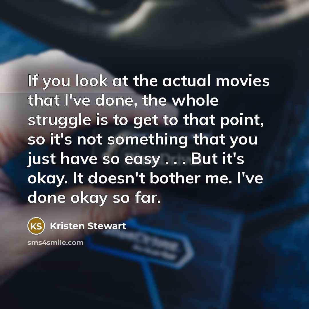 “If you look at the actual movies that I've done,…” quote by Kristen Stewart