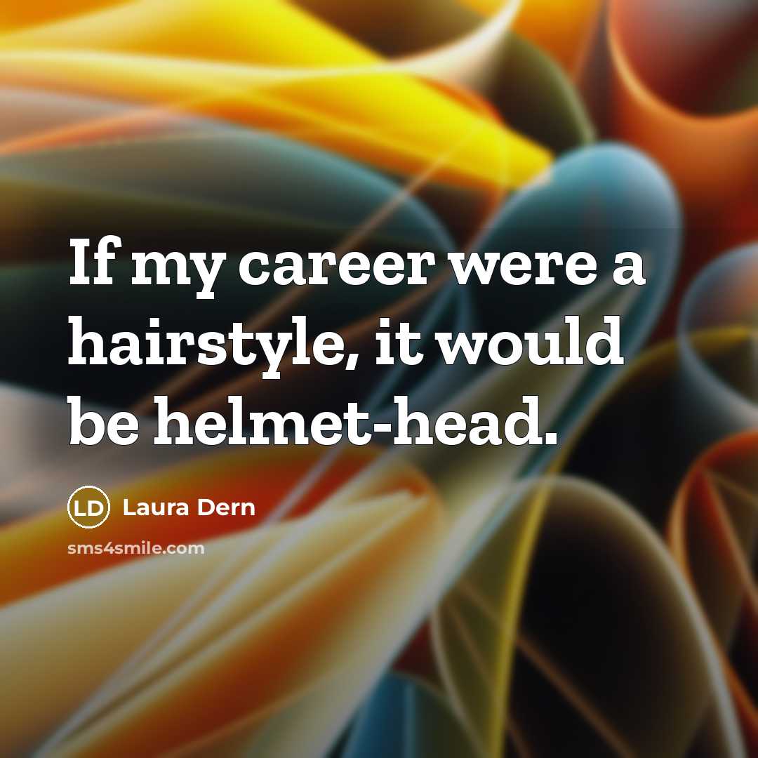 “If my career were a hairstyle, it would be helmet-head.…” quote by Laura Dern
