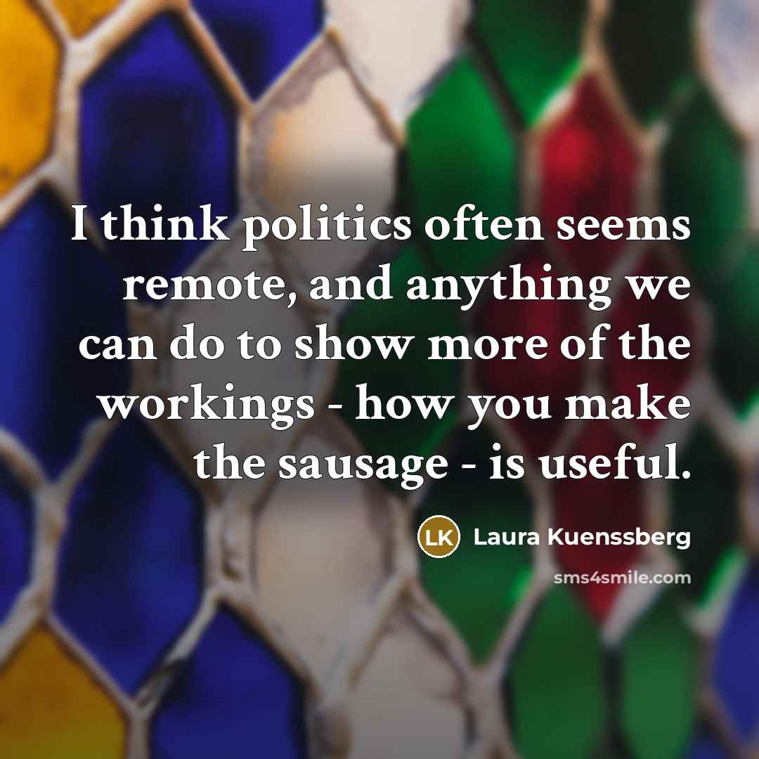“I think politics often seems remote, and anything we can…” quote by Laura Kuenssberg