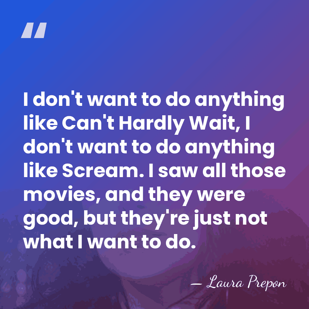 I don't want to do anything like Can't Hardly Wait, I don't&hellip; - Laura Prepon