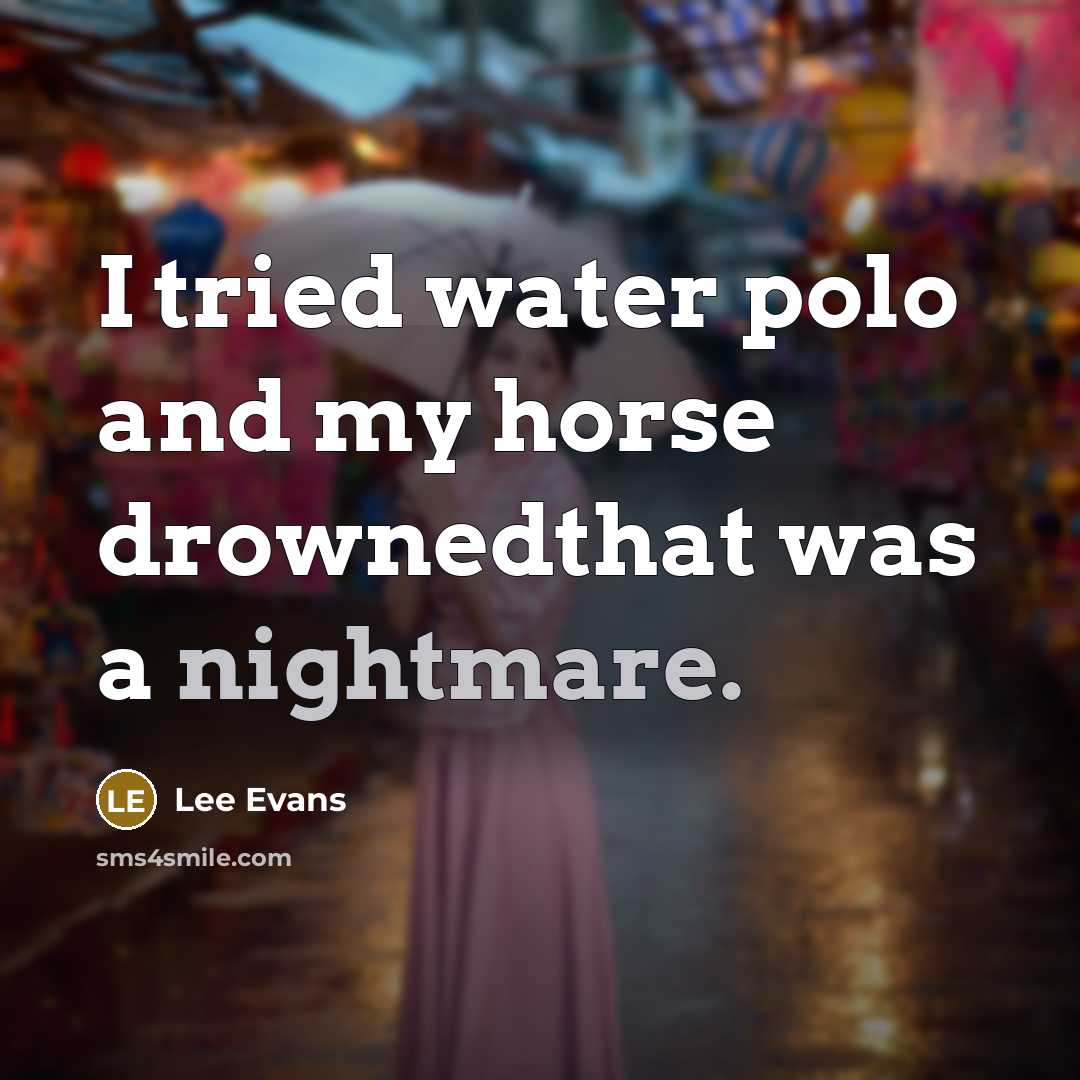 “I tried water polo and my horse drownedthat was a…” quote by Lee Evans