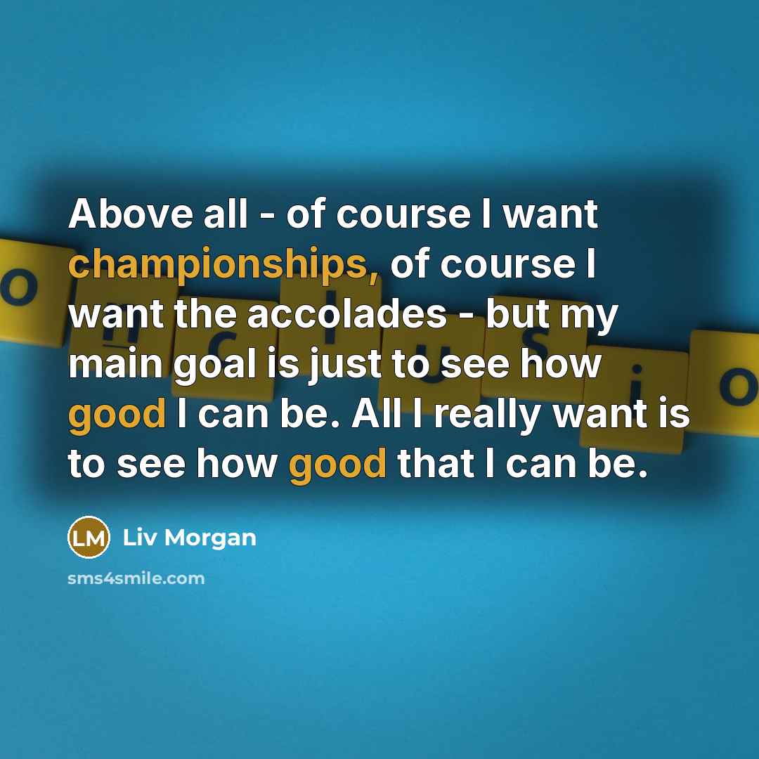 “Above all - of course I want championships, of course…” quote by Liv Morgan