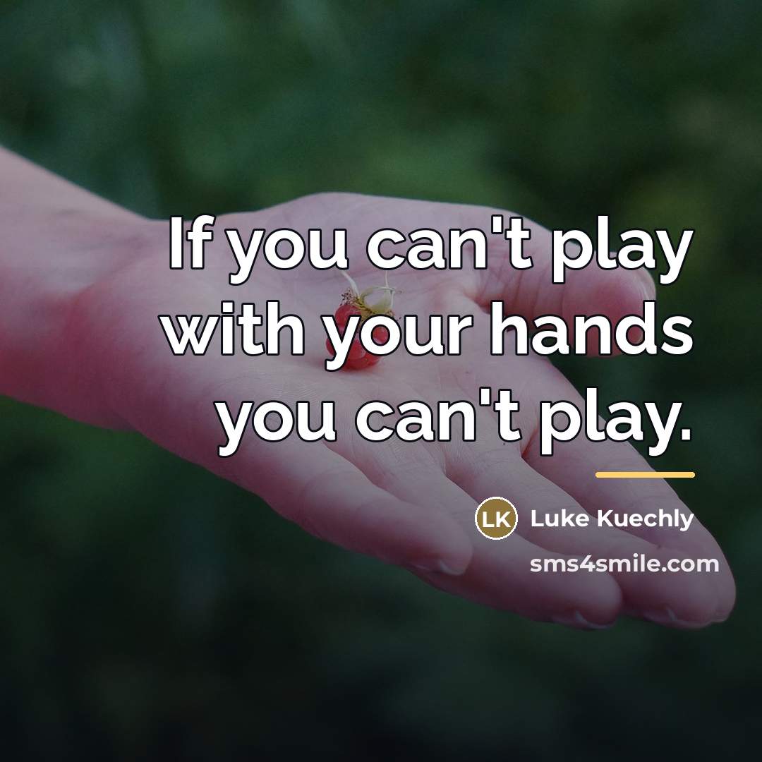 “If you can't play with your hands you can't play.…” quote by Luke Kuechly