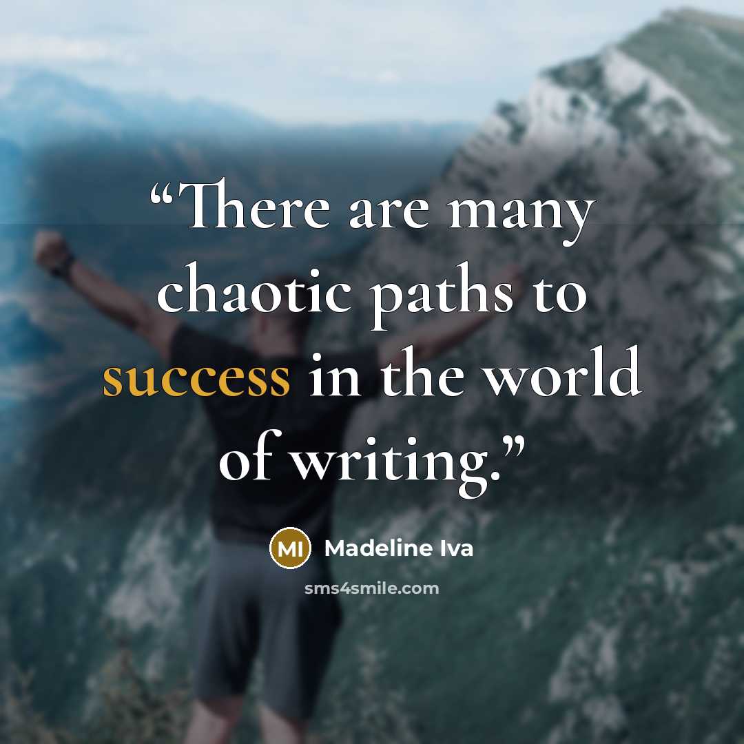 “There are many chaotic paths to success in the world of writing.” quote by Madeline Iva