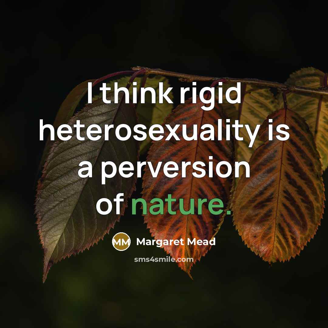 “I think rigid heterosexuality is a perversion of nature.…” quote by Margaret Mead