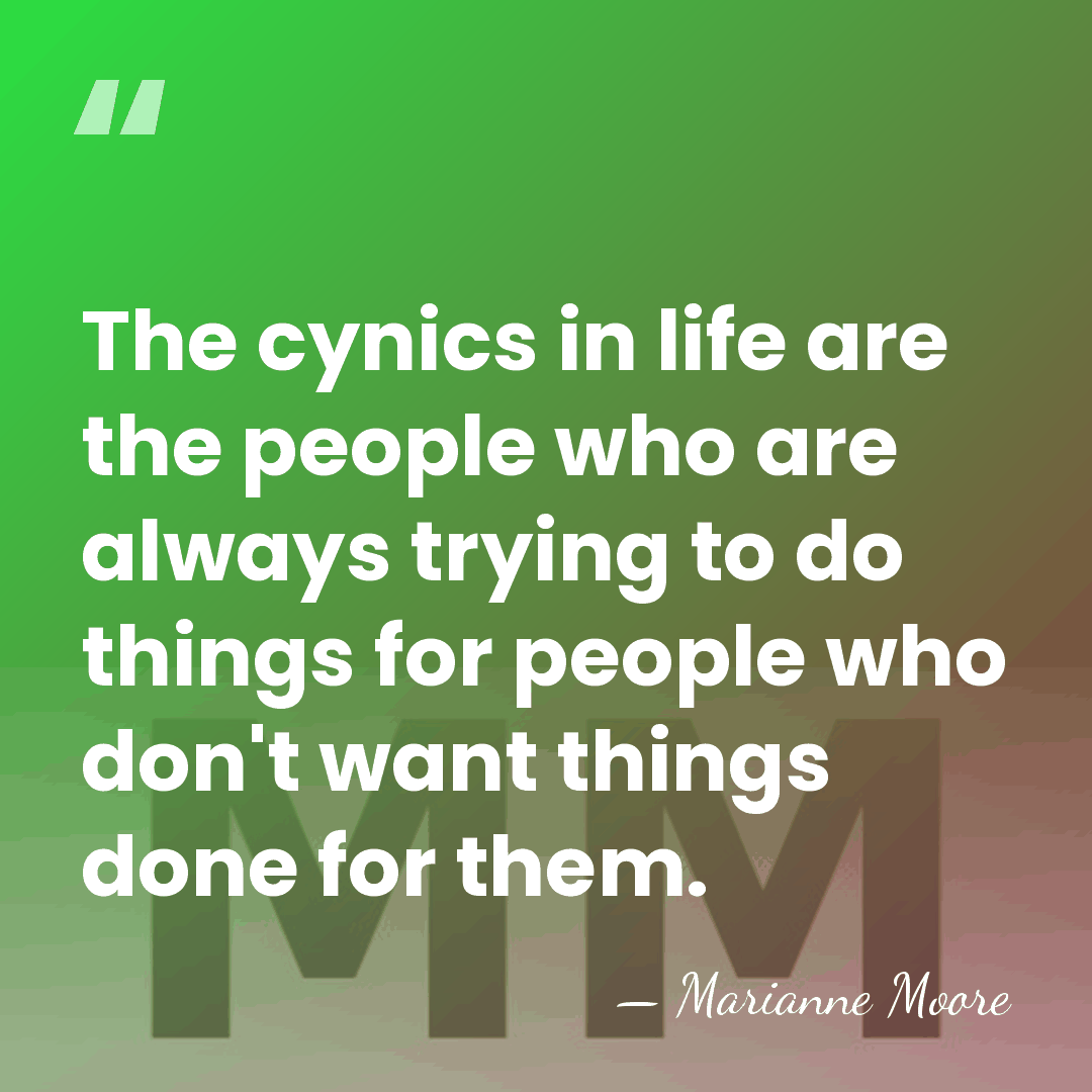 The cynics in life are the people who are always trying to&hellip; - Marianne Moore