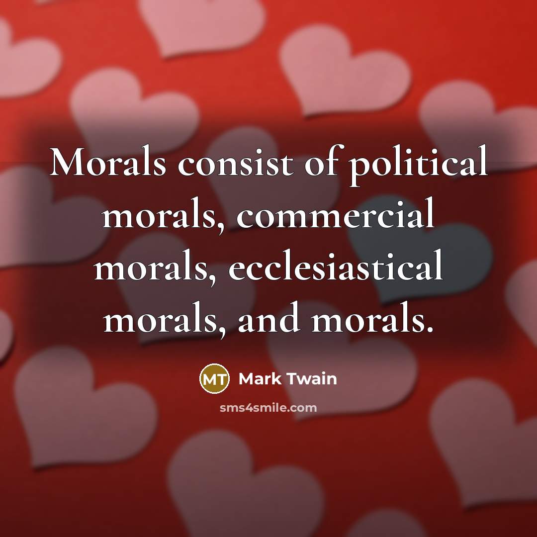 “Morals consist of political morals, commercial morals, ecclesiastical morals, and…” quote by Mark Twain