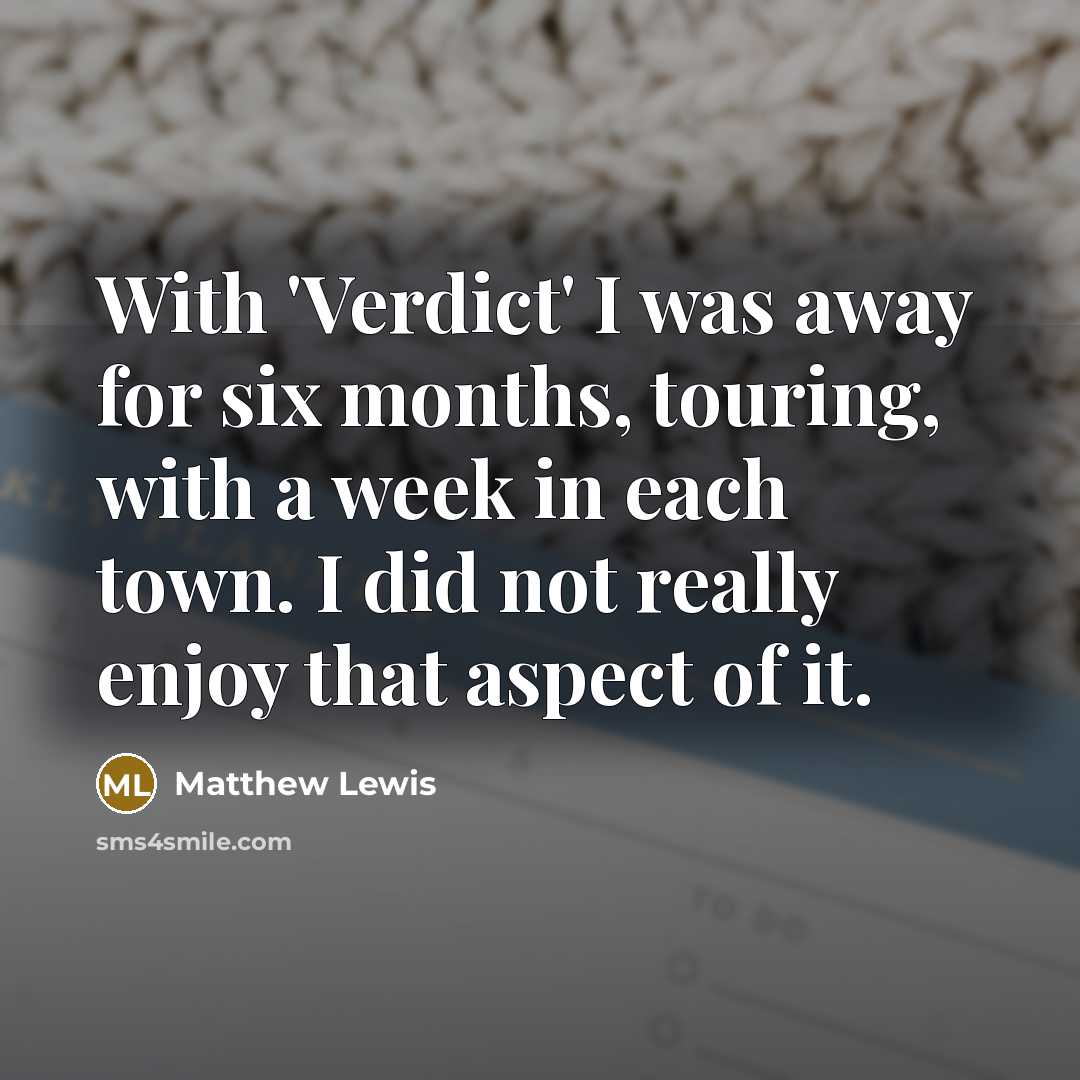 “With 'Verdict' I was away for six months, touring, with…” quote by Matthew Lewis