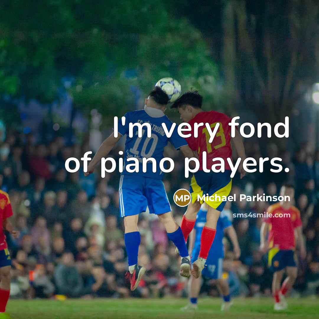 “I'm very fond of piano players.” quote by Michael Parkinson