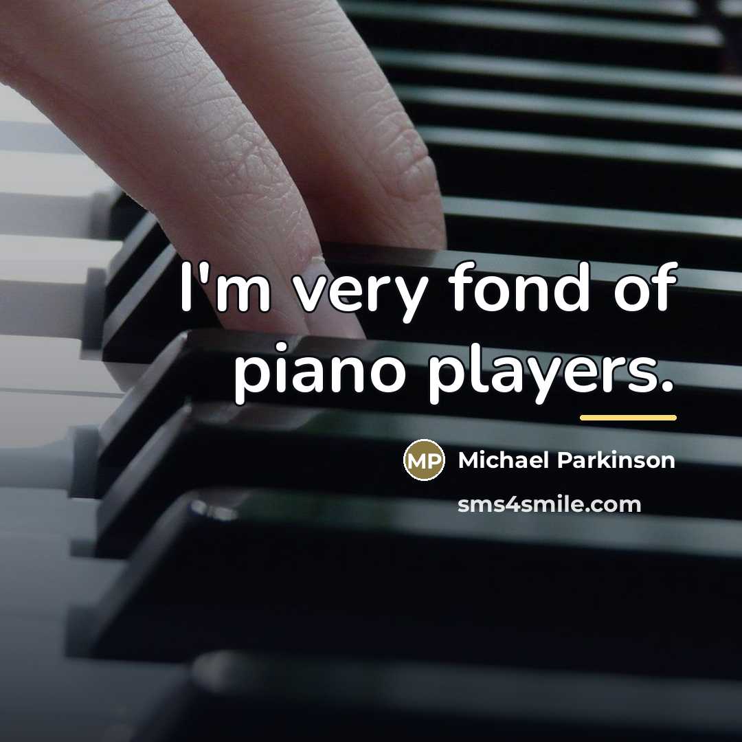 “I'm very fond of piano players.…” quote by Michael Parkinson