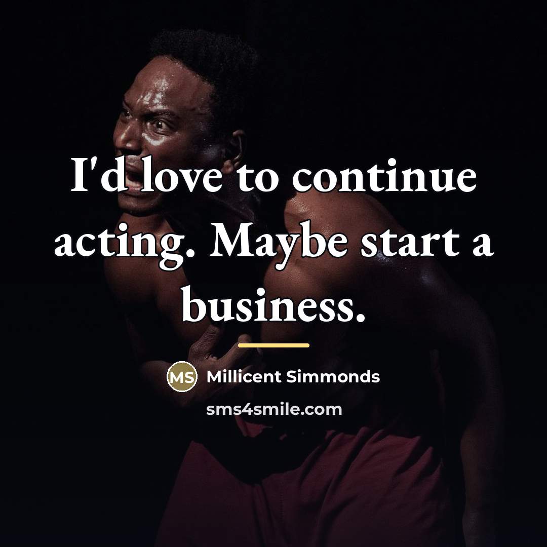 “I'd love to continue acting. Maybe start a business.…” quote by Millicent Simmonds