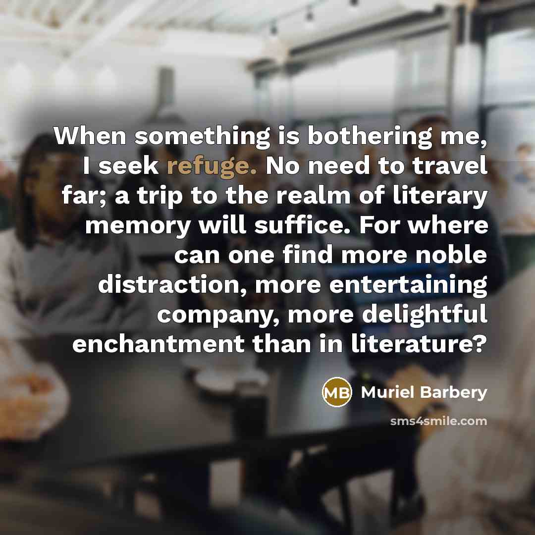 “When something is bothering me, I seek refuge. No need…” quote by Muriel Barbery