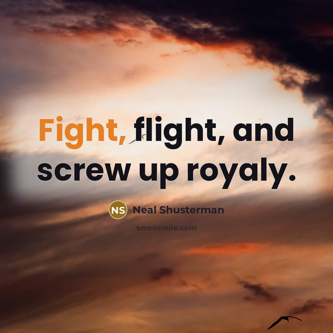 “Fight, flight, and screw up royaly.…” quote by Neal Shusterman