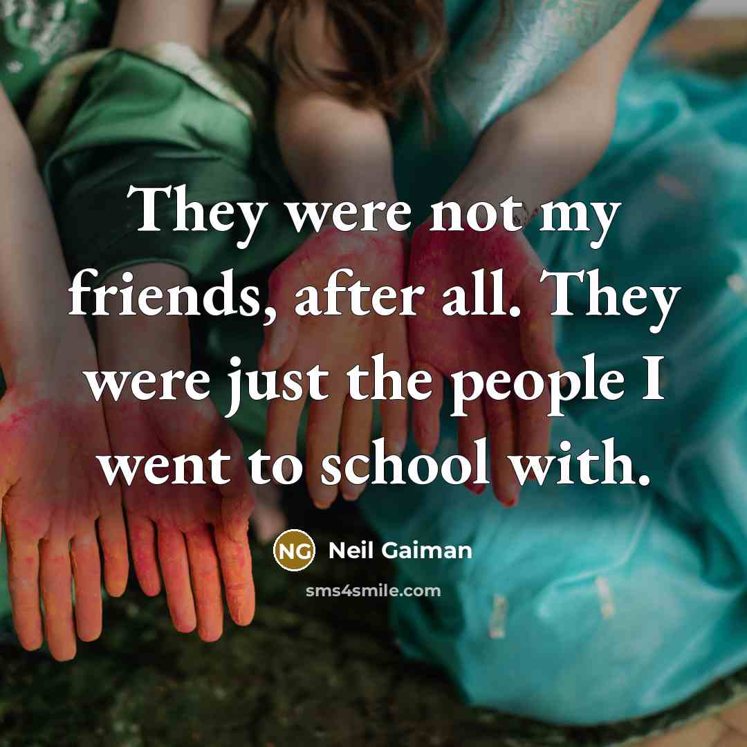“They were not my friends, after all. They were just…” quote by Neil Gaiman